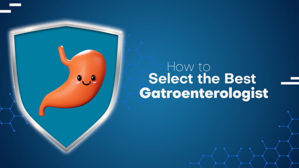 How to Select the Best Gastroenterologist